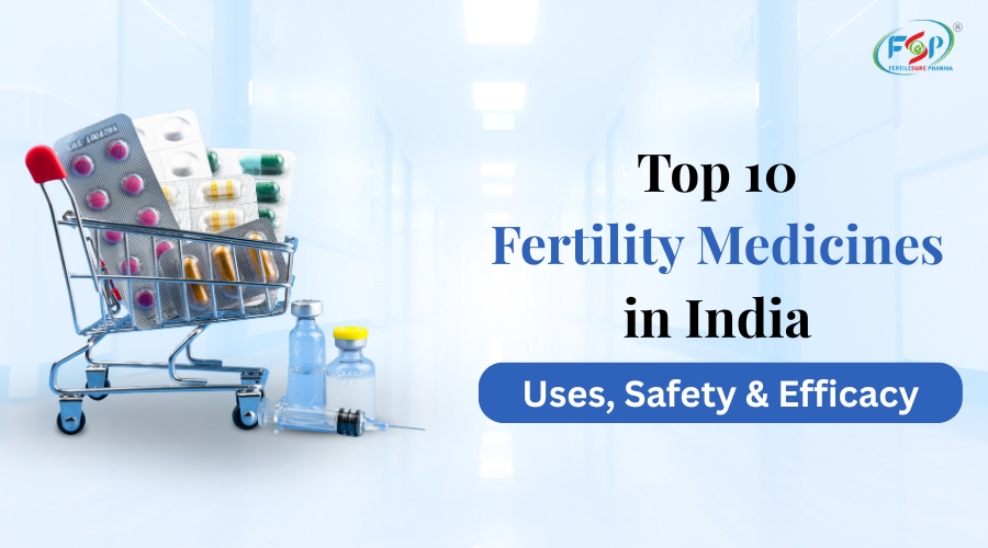 Top 10 Fertility Medicines in India: Uses, Safety & Efficacy