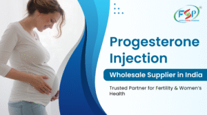 Progesterone Injection Wholesale Supplier in India – Trusted Partner for Fertility & Women’s Health